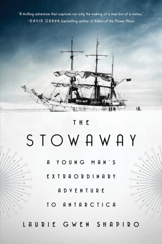 The Stowaway A Young Mans Extraordinary Adventure To Antarctica Laurie Gwen Shapiro