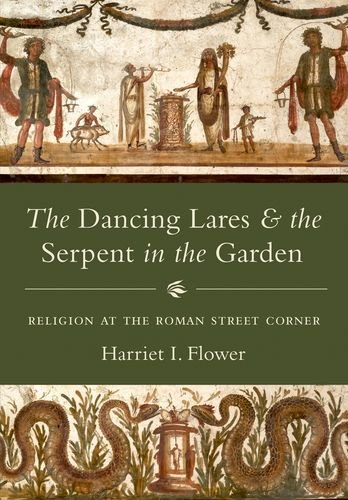 The Dancing Lares And The Serpent In The Garden Religion At The Roman Street Corner Harriet I Flower