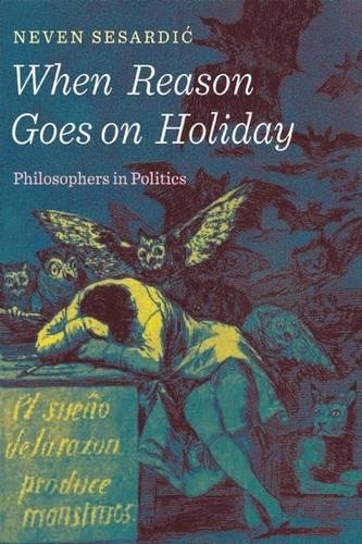 When Reason Goes On Holiday Philosophers In Politics Neven Sesardic