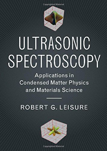 Ultrasonic Spectroscopy Applications In Condensed Matter Physics And Materials Science 1st Edition Robert G Leisure