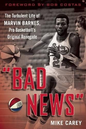 Bad News The Turbulent Life Of Marvin Barnes Pro Basketballs Original Renegade Mike Carey