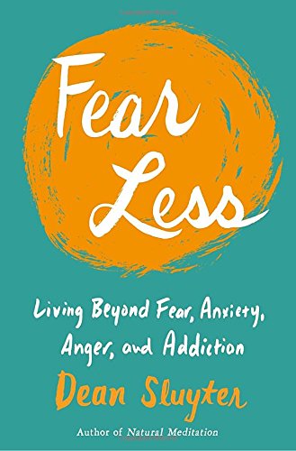Fear Less Living Beyond Fear Anxiety Anger And Addiction Dean Sluyter