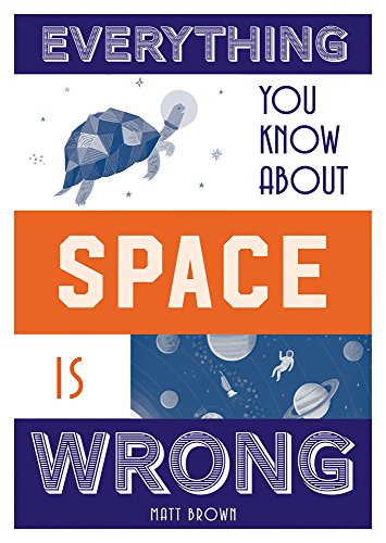 Everything You Know About Space Is Wrong Matt Brown