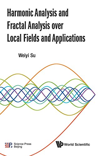 Harmonic Analysis And Fractal Analysis Over Local Fields And Applications Weiyi Su
