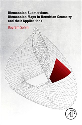 Riemannian Submersions Riemannian Maps In Hermitian Geometry And Their Applications 1st Edition Bayram Sahin