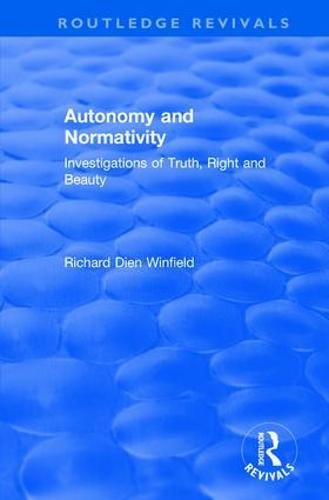 Autonomy And Normativity Investigations Of Truth Right And Beauty 1st Edition Richard Dien Winfield