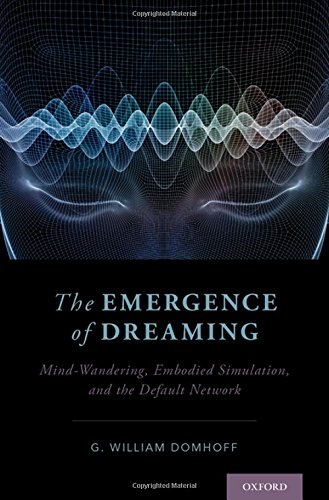 The Emergence Of Dreaming Mindwandering Embodied Simulation And The Default Network G William Domhoff