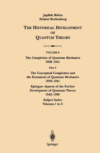 Part 2 The Conceptual Completion And Extensions Of Quantum Mechanics 19321941 Epilogue Aspects Of The Further Development Of Quantum Theory 19421999 Jagdish Mehra