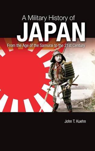 A Military History Of Japan From The Age Of The Samurai To The 21st Century John T Kuehn