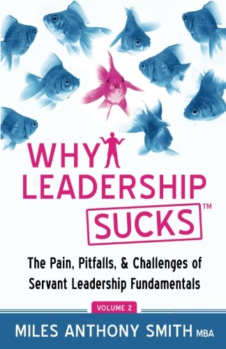 Why Leadership Sucks Volume 2 The Pain Pitfalls And Challenges Of Servant Leadership Fundamentals Miles Anthony Smith