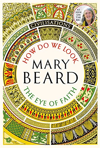 Civilisations How Do We Look The Eye Of Faith Professor Mary Beard