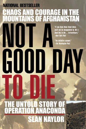 Not A Good Day To Die The Untold Story Of Operation Anaconda Reprint Sean Naylor