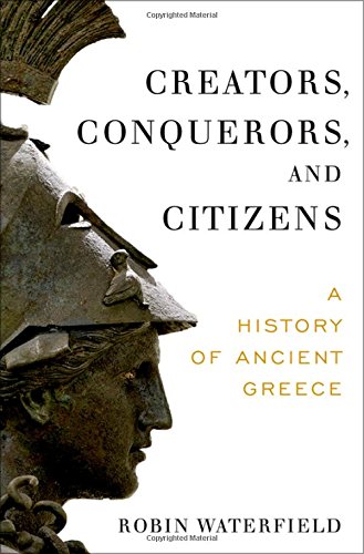 Creators Conquerors And Citizens A History Of Ancient Greece Robin Waterfield