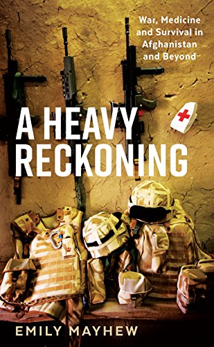 A Heavy Reckoning War Medicine And Survival In Afghanistan And Beyond Main Emily Mayhew