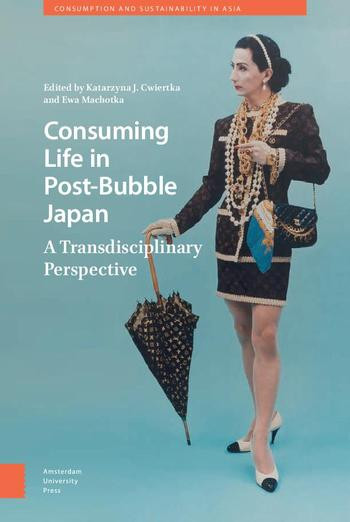 Consuming Life In Postbubble Japan Katarzyna J Cwiertka Ewa Machotka Eds