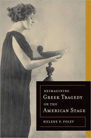 Reimagining Greek Tragedy On The American Stage First Edition Helene P Foley