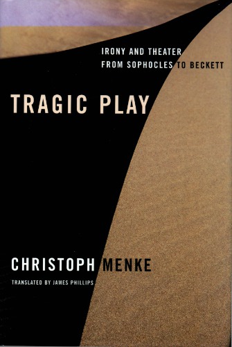 Tragic Play Irony And Theater From Sophocles To Beckett Christoph Menke
