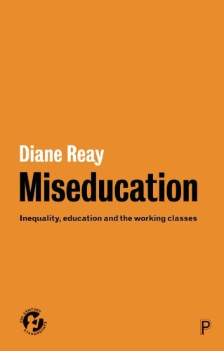 Miseducation Inequality Education And The Working Classes Diane Reay
