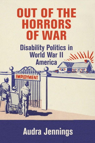 Out Of The Horrors Of War Disability Politics In World War Ii America Audra Jennings