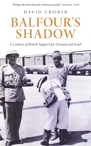 Balfours Shadow A Century Of British Support For Zionism And Israel David Cronin