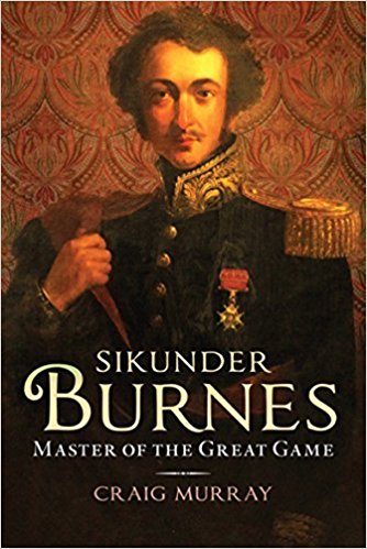 Sikunder Burnes Master Of The Great Game Craig Murray