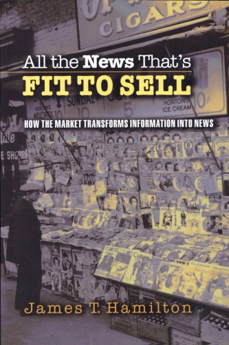 All The News Thats Fit To Sell How The Market Transforms Information Into News James T Hamilton