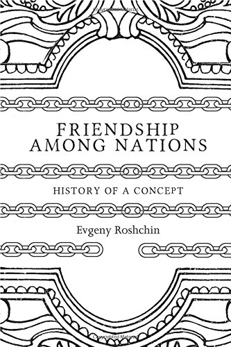Friendship Among Nations History Of A Concept 1st Edition Evgeny Roshchin