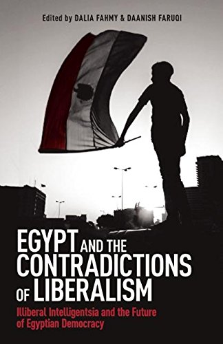 Egypt And The Contradictions Of Liberalism Illiberal Intelligentsia And The Future Of Egyptian Democracy Dalia Fahmy