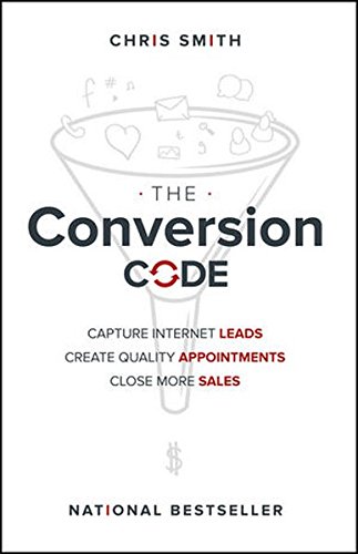 The Conversion Code Capture Internet Leads Create Quality Appointments Close More Sales 1st Edition Chris Smith