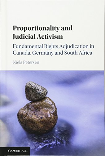Proportionality And Judicial Activism Fundamental Rights Adjudication In Canada Germany And South Africa Niels Petersen