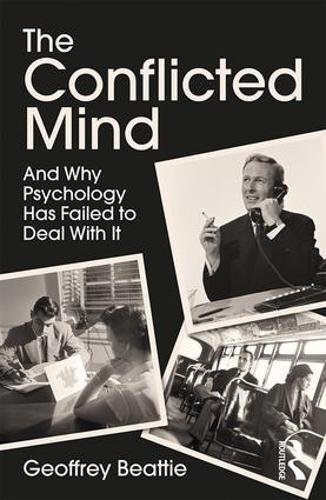 The Conflicted Mind And Why Psychology Has Failed To Deal With It Geoffrey Beattie