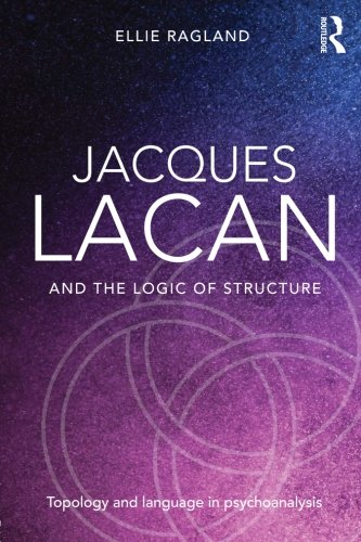 Jacques Lacan And The Logic Of Structure Topology And Language In Psychoanalysis Ellie Ragland