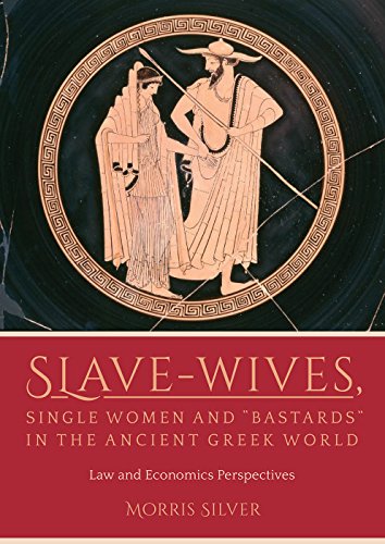 Slavewives Single Women And Bastards In The Ancient Greek World Law And Economics Perspectives Morris Silver