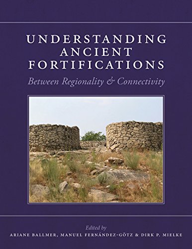 Understanding Ancient Fortifications Between Regionality Connectivity Ariane Ballmer