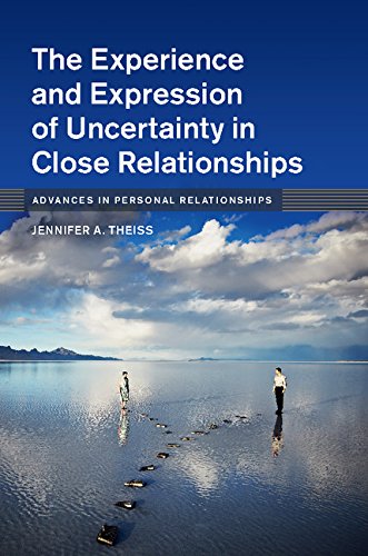 The Experience And Expression Of Uncertainty In Close Relationships Jennifer A Theiss