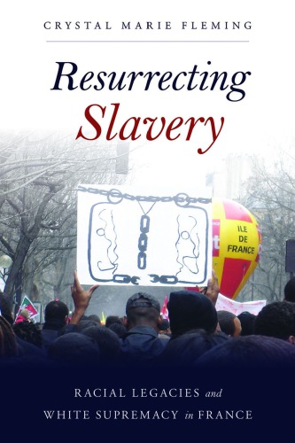 Resurrecting Slavery Racial Legacies And White Supremacy In France Crystal Marie Fleming