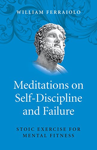 Meditations On Selfdiscipline And Failure Stoic Exercise For Mental Fitness William Ferraiolo