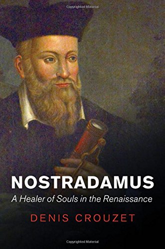 Nostradamus A Healer Of Souls In The Renaissance 1st Edition Denis Crouzet