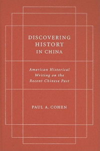 Discovering History In China American Historical Writing On The Recent Chinese Past Paul Cohen