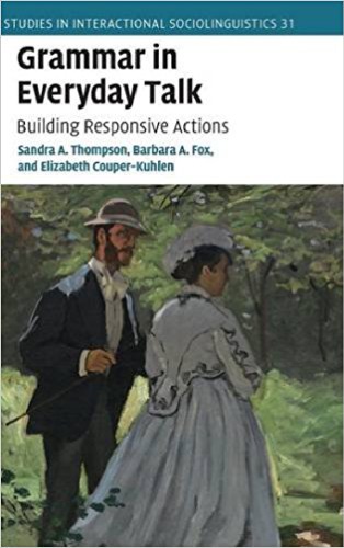 Grammar In Everyday Talk Building Responsive Actions Sandra A Thompson Et Al