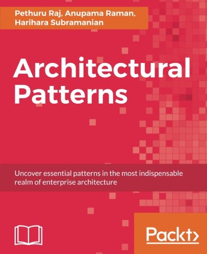 Architectural Patterns Uncover Essential Patterns In The Most Indispensable Realm Of Enterprise Architecture Pethuru Raj