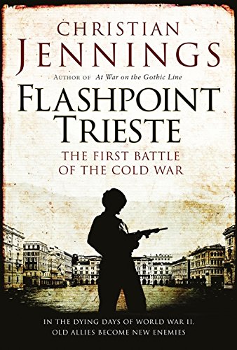 Flashpoint Trieste The First Battle Of The Cold War Christian Jennings