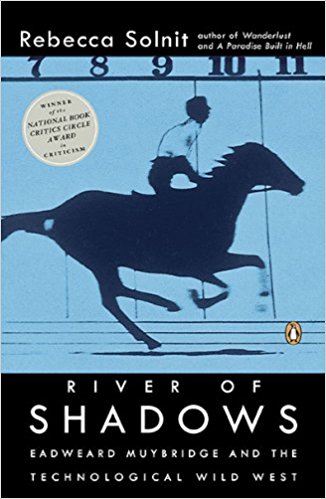 River Of Shadows Eadweard Muybridge And The Technological Wild West Rebecca Solnit