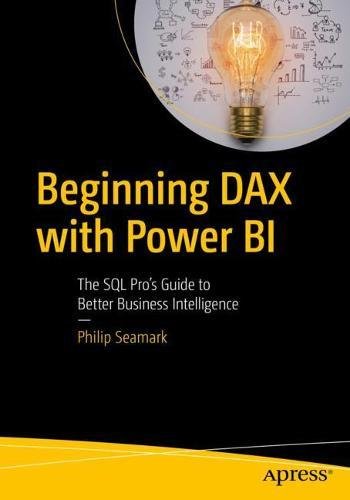 Beginning Dax With Power Bi The Sql Pros Guide To Better Business Intelligence 1st Ed Philip Seamark