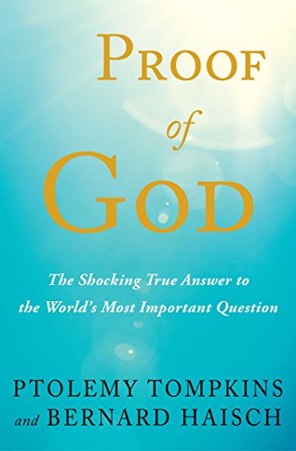 Proof Of God The Shocking True Answer To The Worlds Most Important Question Ptolemy Tompkins