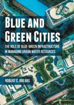Blue And Green Cities The Role Of Bluegreen Infrastructure In Managing Urban Water Resources 1st Edition Robert C Brears