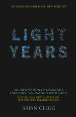 Light Years An Exploration Of Mankinds Enduring Fascination With Light 1st Edition Brian Clegg Auth