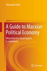 A Guide To Marxian Political Economy What Kind Of A Social System Is Capitalism 1st Edition Teinosuke Otani Auth