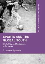Sports And The Global South Work Play And Resistance In Sri Lanka 1st Edition S Janaka Biyanwila