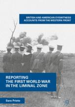 Reporting The First World War In The Liminal Zone British And American Eyewitness Accounts From The Western Front 1st Edition Sara Prieto